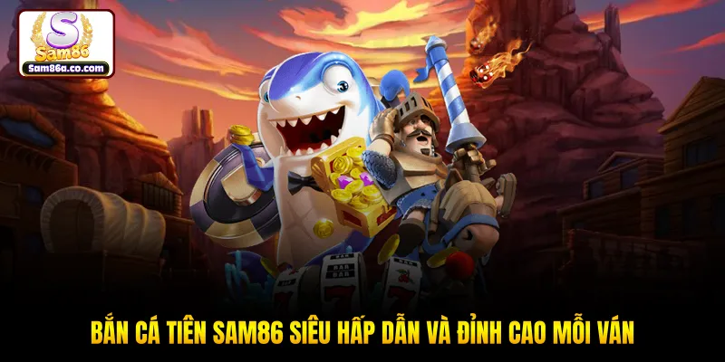 Bắn Cá Tiên SAM86