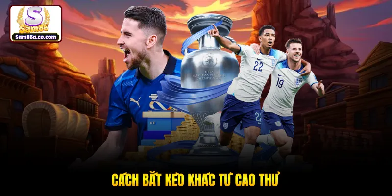 Cách bắt kèo khác từ cao thủ