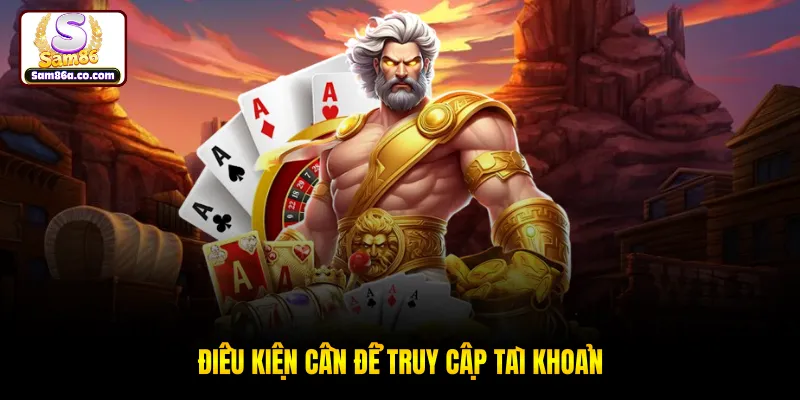 Điều kiện cần để truy cập tài khoản