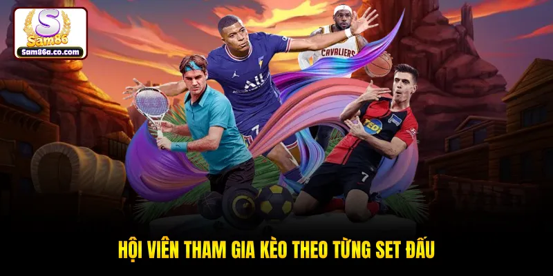 Hội viên tham gia kèo theo từng set đấu