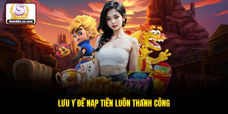 Lưu ý để nạp tiền luôn thành công