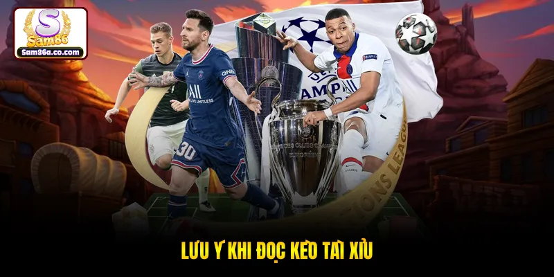 Lưu ý khi đọc kèo tài xỉu