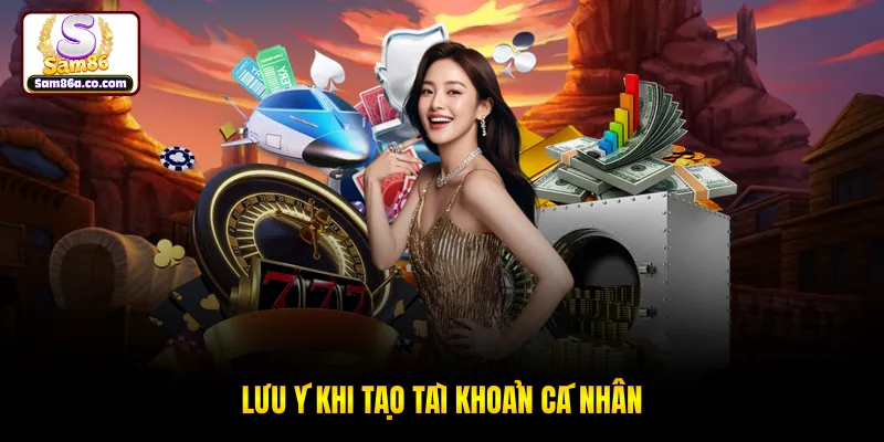 Lưu ý khi tạo tài khoản cá nhân