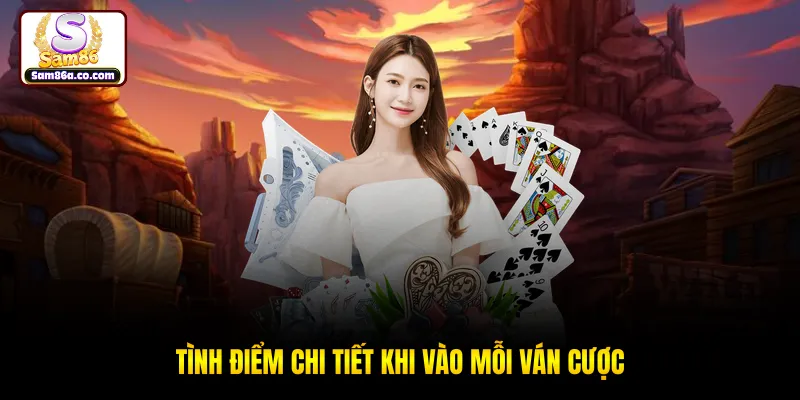 Tình điểm chi tiết khi vào mỗi ván cược