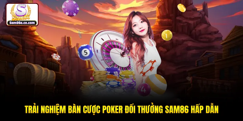 Trải nghiệm bàn cược poker đổi thưởng SAM86 hấp dẫn
