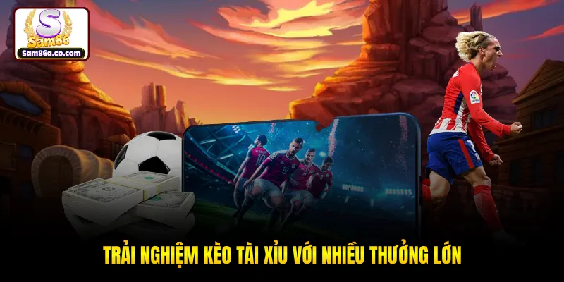 Trải nghiệm kèo tài xỉu với nhiều thưởng lớn