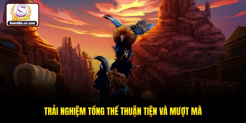 Trải nghiệm tổng thể thuận tiện và mượt mà