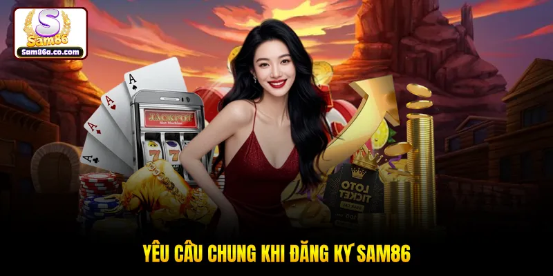 Yêu cầu chung khi đăng ký SAM86