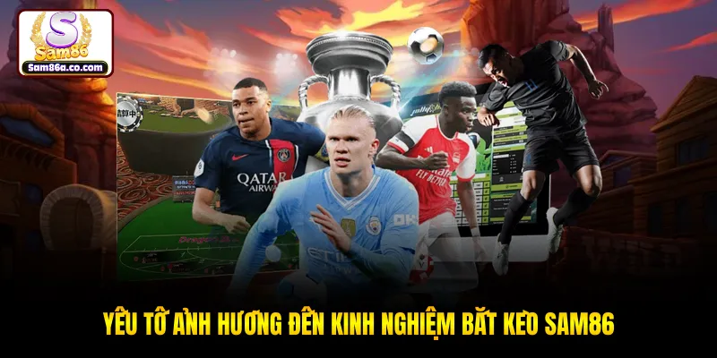 Yếu tố ảnh hướng đến kinh nghiệm bắt kèo SAM86