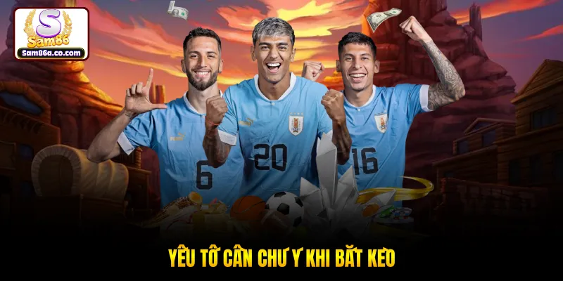 Yếu tố cần chú ý khi bắt kèo